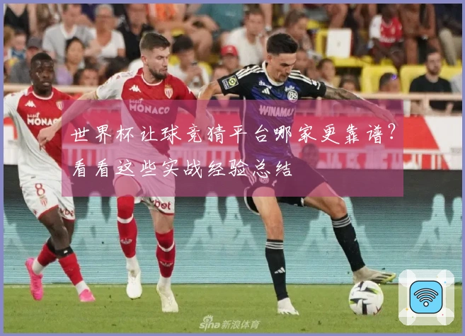 世界杯让球竞猜平台哪家更靠谱？看看这些实战经验总结