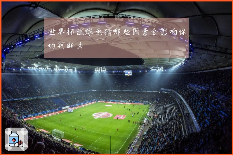 世界杯让球竞猜哪些因素会影响你的判断力