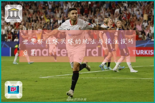 世界杯让球买球的玩法与投注技巧分享