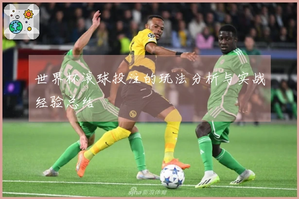 世界杯滚球投注的玩法分析与实战经验总结